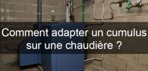Adapter un cumulus sur une chaudière : conseils pratiques