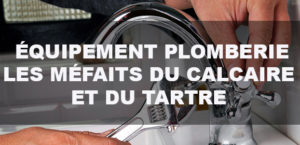 Les méfaits du calcaire et tartre sur la plomberie
