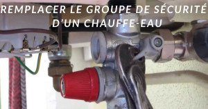 Remplacer le groupe de sécurité d'un chauffe-eau